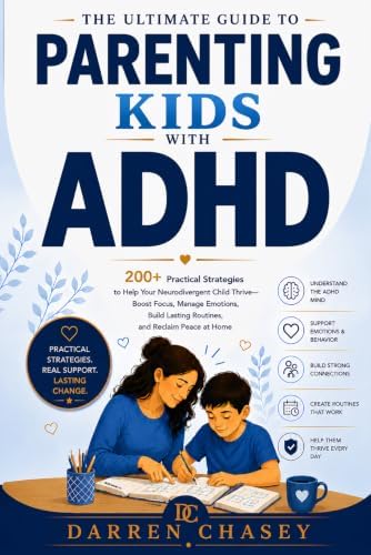 The Ultimate Guide to Parenting Kids with ADHD: 200+ Practical Strategies to Help Your Neurodivergent Child Thrive—Boost Focus, Manage Emotions, Build Lasting Routines, and Reclaim Peace at Home by Darren Chasey