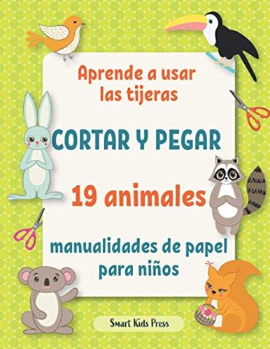 Aprende a usar las tijeras.: Cortar y pegar 19 animales manualidades de papel para niños de 3 años. (Todas MIS Actividades Creativas) (Spanish Edition) by Smart Kids Press