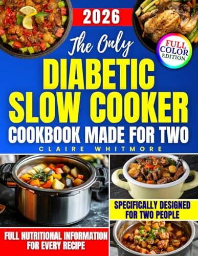 The Only Diabetic Slow Cooker Cookbook Made for Two: Easy, No-Stress, and Delicious Meals to Help You Take Control of Your Health, Reduce Prep Time, and Cook with Confidence Again by Claire Whitmore