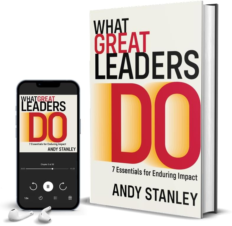 What Great Leaders Do: 7 Essentials for Enduring Impact by Andy Stanley