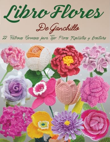 Libro Flores De Ganchillo: 22 Patrones Hermosos para Tejer Flores Realistas y Creativas (Spanish Edition) by Kenneth Jackson