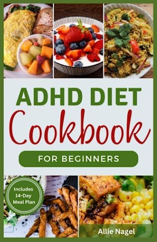 ADHD Diet Cookbook For Beginners: Healthy Recipes to Effectively Manage Autism & ADHD by Allie Nagel