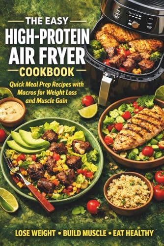 The Easy High Protein Air Fryer Cookbook: Quick Meal Prep Recipes with Macros for Weight Loss and Muscle Gain by Chef Olivia Harford