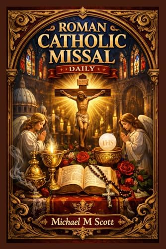 Roman Catholic Missal Daily: Your Complete Daily Companion for Mass, Prayers, and Devotion – Guided Reflections for Every Liturgical Day by Michael M Scott