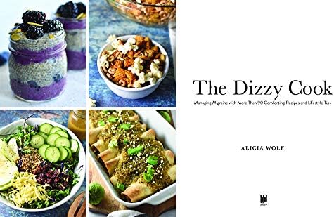 The Dizzy Cook: Managing Migraine with More Than 90 Comforting Recipes and Lifestyle Tips by Alicia Wolf