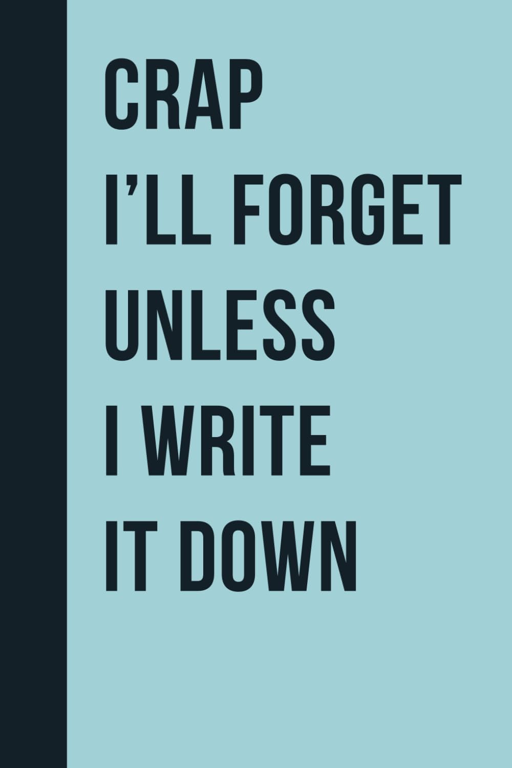 Crap I'll Forget Unless I Write It Down: Funny Gift Notebook Journal for Seniors, Elderly Mom, Dad, Best Friend Gifts for Women Over 50 60 70, Fun Presents for Forgetful People by Md Sabuj