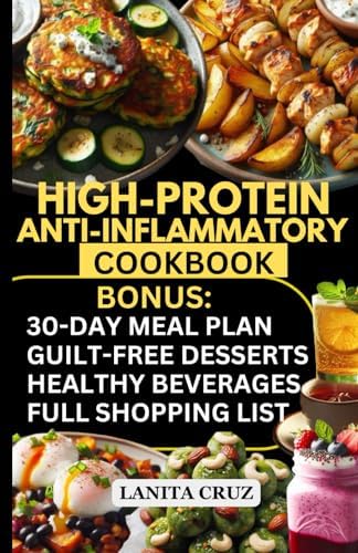 High Protein Anti Inflammatory Cookbook: 30-Day High-Protein Anti-Inflammatory Meal Plan to Manage Inflammation, Lose Weight & Gain Lean Muscle [Quick and Easy High Fiber Low Fat Diet for Weight Loss] by Lanita Cruz
