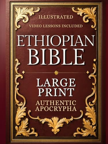COMPLETE ETHIOPIAN BIBLE in English | LARGE PRINT: The Utmost Authentic Apocrypha Edition with Enoch, Jubilees, All Lost Scriptures and Rejected Texts (ILLUSTRATED) by Aaron John Wells