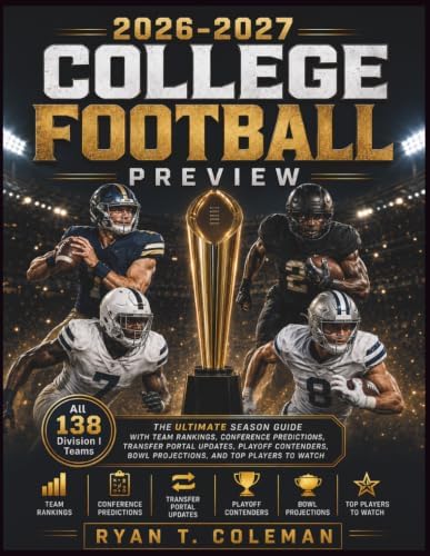 2026-2027 College Football Preview: The Ultimate Season Guide with Team Rankings, Conference Predictions, Transfer Portal Updates, Playoff Contenders, Bowl Projections, and Top Players to Watch by Ryan T. Coleman