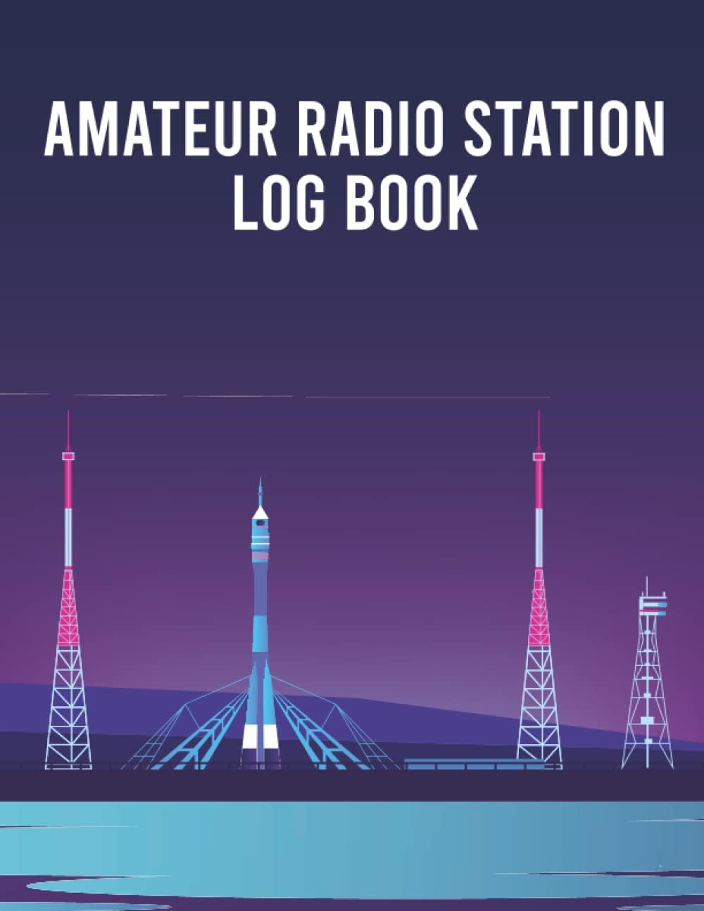 Amateur Radio Station Log Book: Radio Station Log Book for HAM Radio Operators, Amateur Radio Station Operators Log Book, Space Radio Station Log Book, Ham Radio Log Book by Faouzi Radio Stations Publishing