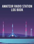 Amateur Radio Station Log Book: Radio Station Log Book for HAM Radio Operators, Amateur Radio Station Operators Log Book, Space Radio Station Log Book, Ham Radio Log Book by Faouzi Radio Stations Publishing