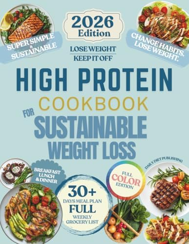 High Protein Cookbook for Sustainable Weight Loss: Simple, High-Protein Recipes to Lose Weight, Build Muscle, and Keep It Off | 30 Day Meal Plan & Grocery List Included (Healthy Habits Cookbooks) by Daily Diets Publishing