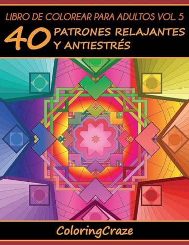 Libro de Colorear para Adultos Volumen 5: 40 Patrones Relajantes y Antiestrés (Colección de Terapia Artística Antiestrés) (Spanish Edition) by Coloringcraze