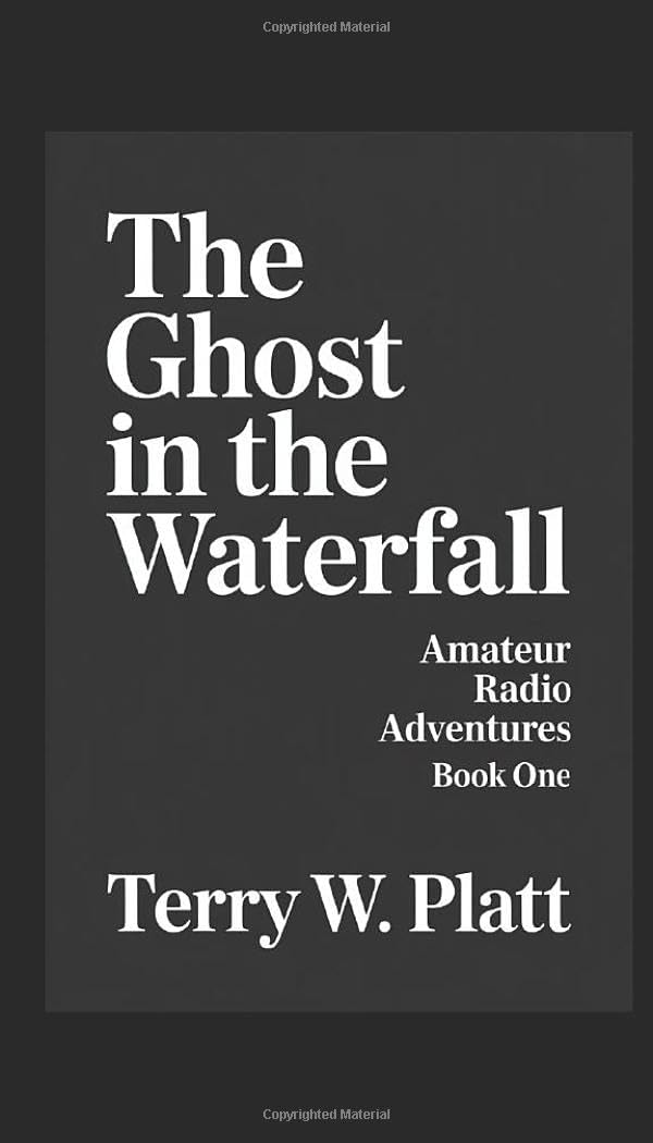 The Ghost in The Waterfall: An Amateur Radio Adventure (Techno-Thriller Series) by Terry W. Platt NN4Y