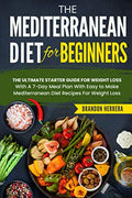 The Mediterranean Diet for Beginners: The Ultimate Starter Guide for Weight Loss - With a 7-day Meal Plan With Easy to Make Mediterranean Diet recipes by Brandon Herrera