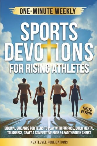 One-Minute Weekly Sports Devotions for Rising Athletes: Biblical Guidance for Teens to Play with Purpose, Build Mental Toughness, Craft a Competitive Edge & Lead Through Christ (Fueled by Faith) by NextLevel Publications