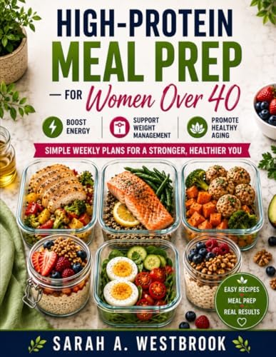 High Protein Meal Prep for Women Over 40: Simple Weekly Plans for a Stronger, Healthier You by Sarah A. Westbrook