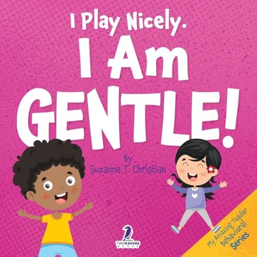I Play Nicely. I Am Gentle!: An Affirmation-Themed Book For Toddlers About Being Gentle (Ages 2-4) (My Amazing Toddler Behavioral Series) by Suzanne T. Christian
