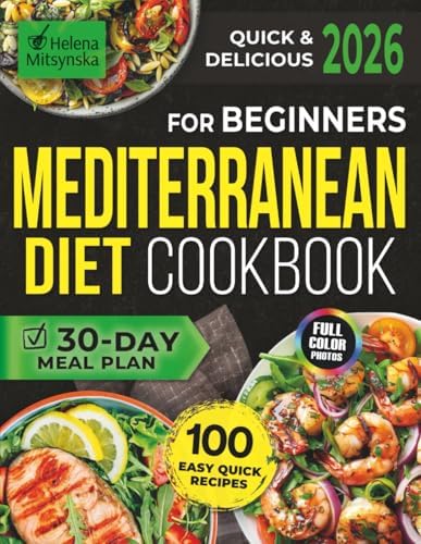 Quick & Delicious Mediterranean Diet Cookbook for Beginners: 100 Easy Recipes with Full-Color Pictures and a 30-Day Meal Plan for a Vibrant, Healthy Lifestyle | No Hassle, Just Flavor! by Helena Mitsynska