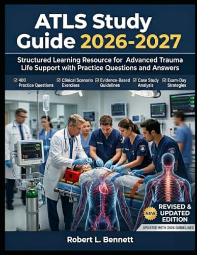 ATLS Study Guide 2026-2027: Structured Learning Resource for Advanced Trauma Life Support with Practice Questions and Answers by Robert L. Bennett
