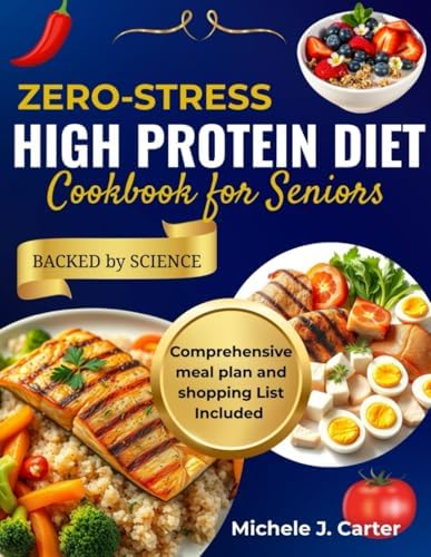 Zero-Stress High Protein Diet Cookbook for Seniors: Quick & Easy Protein-Rich Recipes to Support Active Aging by Michele J Carter