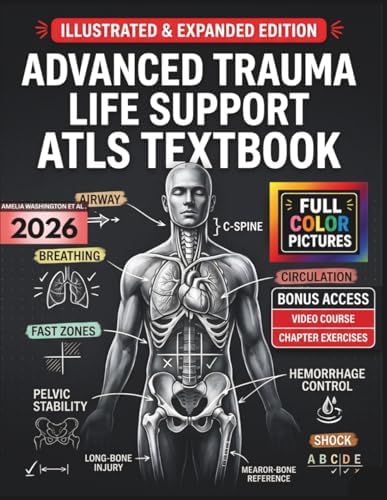 ADVANCED TRAUMA LIFE SUPPORT ATLS TEXTBOOK: Illustrated and Updated for 11th Edition | Practical Clinical Guide to xABCDE Methodology, Damage Control Resuscitation, and Emergency Trauma Care by Amelia Washington
