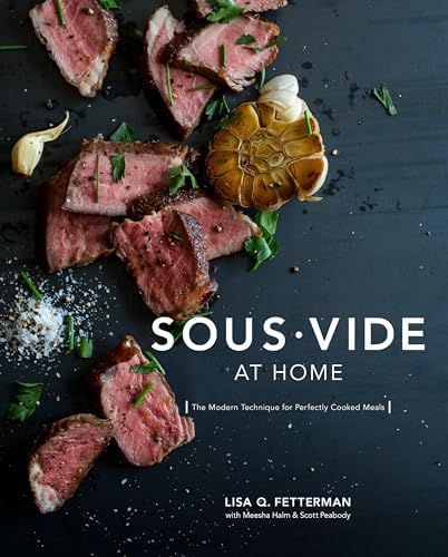 Sous Vide at Home: The Modern Technique for Perfectly Cooked Meals [A Cookbook] by Lisa Q. Fetterman