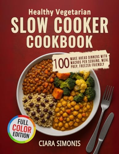 Healthy Vegetarian Slow Cooker Cookbook: 100 Make Ahead Dinners with Macros Per Serving, Meal Prep Plans, Freezer Friendly by Ciara Simonis
