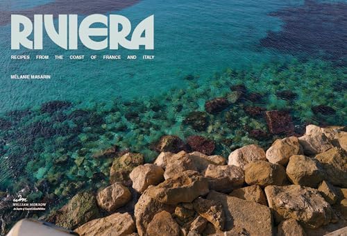 Riviera: Recipes from the Coast of France and Italy – 101 Unfussy Mediterranean Dishes for Effortless Summer Entertaining by Melanie Masarin