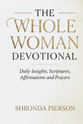 The Whole Woman 40 Day Devotional: Daily Insights, Scriptures, Affirmations and Prayers by Shronda Pierson