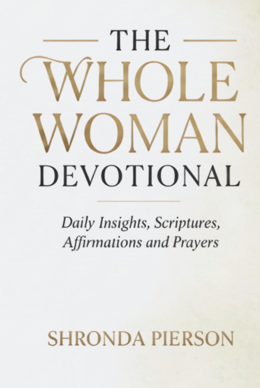 The Whole Woman 40 Day Devotional: Daily Insights, Scriptures, Affirmations and Prayers by Shronda Pierson