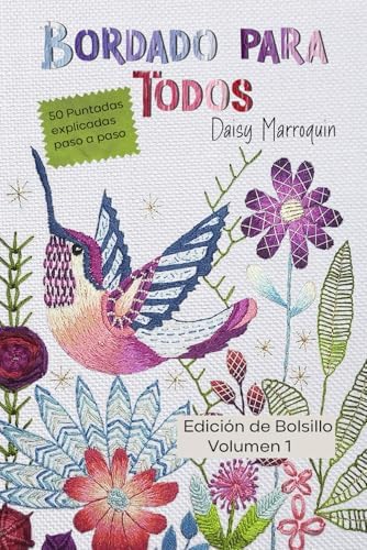 Bordado para Todos: 50 Puntadas de bordado explicadas paso a paso.: Volumen 1. Edición de Bolsillo (6 in x 9 in) (Spanish Edition) by Daisy Marroquin