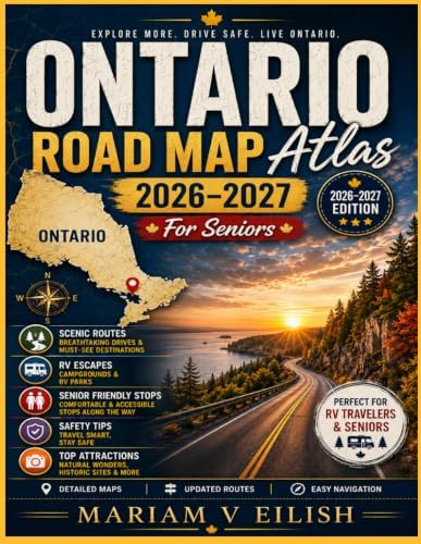 Ontario road map atlas 2026-2027(For Seniors): Scenic Routes, Regional Maps, Top Attractions, Comfortable Stays, Dining Gems, and Senior Friendly Travel Insights Across Ontario with Parks by Mariam V Eilish