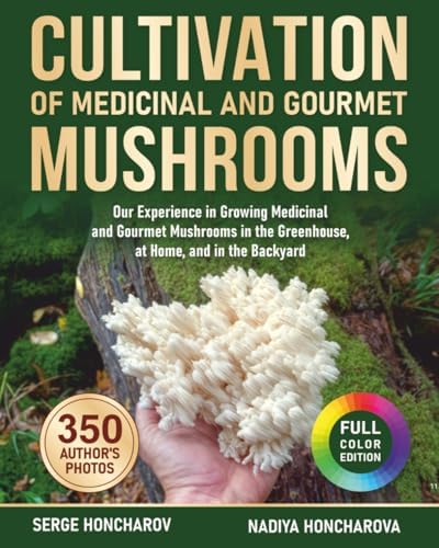 Cultivation of Medicinal and Gourmet Mushrooms: Our Experience in Growing Medicinal and Gourmet Mushrooms in the Greenhouse, at Home, and in the ... mushrooms at home and on the farm) by Serge Honcharov