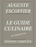 Le Guide Culinaire d'Auguste Escoffier : Édition complète et annotée: Plus de 5000 recettes (French Edition) by Auguste Escoffier
