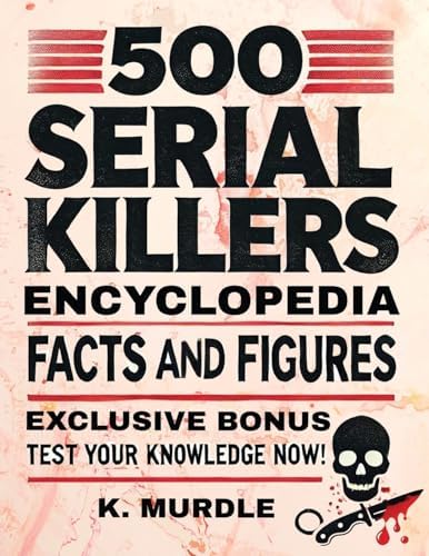 500 Serial Killers Encyclopedia Facts and Figures (White Elephant Gifts for Adult) by K Murdle