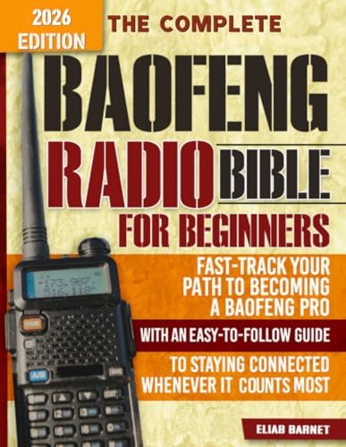 The Complete Baofeng Radio Bible for Beginners: Fast-Track Your Path to Becoming a Baofeng Pro with an Easy-to-Follow Guide to Staying Connected Whenever It Counts Most by Eliab Barnet