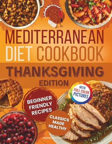Mediterranean Diet Cookbook - Thanksgiving Edition: Beginner‑Friendly Comfort Recipes with Starters, Turkey & Mains, Stuffings, Sides, Desserts & Drinks—Beloved Classics, Reimagined for Healthy Eating by Amanda Bennington