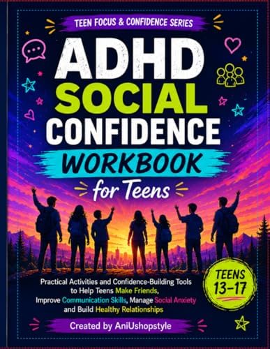 ADHD Social Confidence Workbook for Teens: Practical Activities and Confidence-Building Tools to Help Teens Make Friends, Improve Communication ... (Teen Focus & Confidence Series) by Ani Ushopstyle