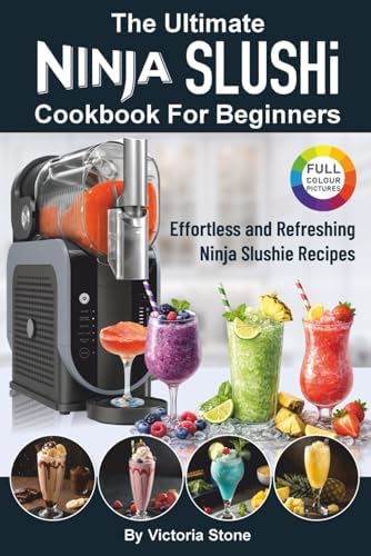 The Ultimate Ninja SLUSHi Cookbook For Beginners: Effortless and Refreshing Ninja Slushie Recipes. by Victoria Stone