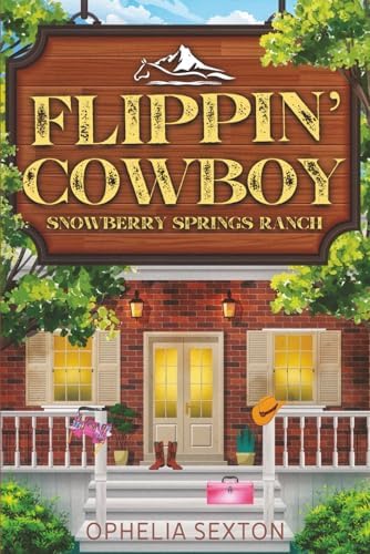 Flippin' Cowboy: A Small Town Grumpy Single Dad Enemies-to-Lovers Romance (Snowberry Springs Ranch) by Ophelia Sexton