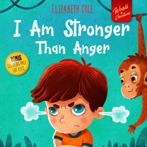 I Am Stronger Than Anger: Picture Book About Anger Management And Dealing With Kids Emotions And Feelings (Preschool Feelings Book, Self-Regulation Skills) (World of Kids Emotions) by Elizabeth Cole