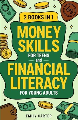 Money Skills for Teens and Financial Literacy for Young Adults: 2 Books in 1 – Learn Successful Money Management and Personal Finance Skills to Go ... Already in Your 20s (Life Skill Handbooks) by Emily Carter