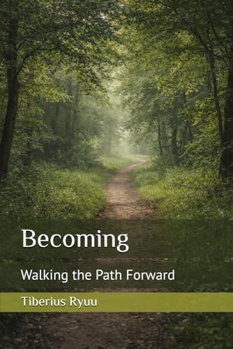 Becoming: Walking the Path Forward (The Path of Becoming Series) by Tiberius Ryuu