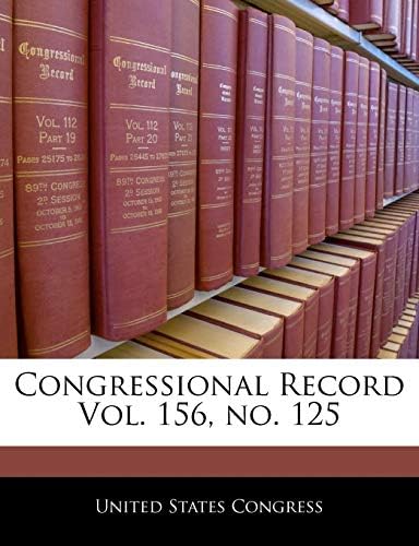 Congressional Record Vol. 156, No. 125 by United States Congress