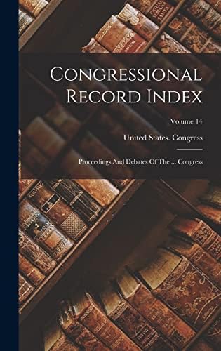 Congressional Record Index: Proceedings And Debates Of The ... Congress; Volume 14 by United States Congress
