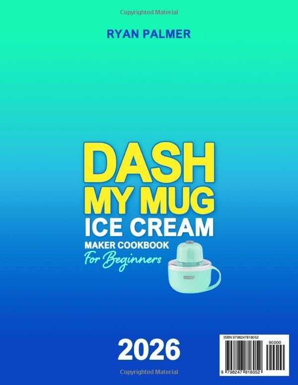 DASH My Mug Ice Cream Maker Cookbook for Beginners: Learn to Make Ice Cream, Gelato, Sorbet & More With Easy DASH My Mug Recipes|Creamy, Flavorful Desserts to Enjoy Anytime With Minimal Effort by Ryan Palmer
