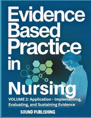 Evidence-Based Practice in Nursing: VOLUME 2: Application - Implementing, Evaluating, and Sustaining Evidence by SOUND PUBLISHING