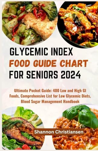 GLYCEMIC INDEX FOOD GUIDE CHART FOR SENIORS 2024: Ultimate Pocket Guide: 400 Low and High GI Foods, Comprehensive List for Low Glycemic Diets, Blood ... (Verified and Healthy Glycemic Index Diet) by Shannon Christiansen