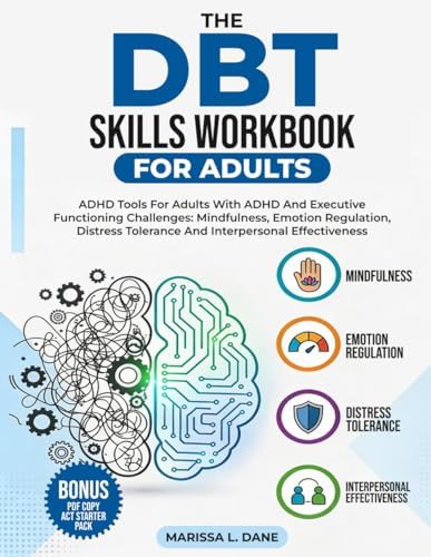 The DBT Skills Workbook for Adults: Awesome Book ADHD Tools 2.0 For Adults with ADHD & Executive Functioning Challenges: Mindfulness, Emotion ... Interpersonal Effectiveness Made Simple by Marrisa L. Dane